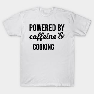 Powered by Caffeine & Cooking T-Shirt